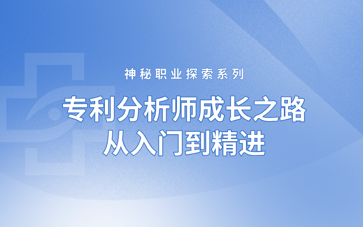 神秘職業(yè)探索系列——專利分析師成長(zhǎng)之路，從入門(mén)到精進(jìn)